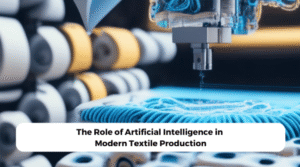 The Role of Artificial Intelligence in Modern Textile Production